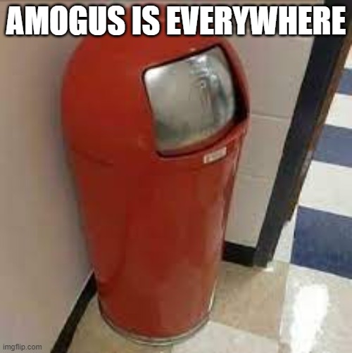 amogus is everywhere | AMOGUS IS EVERYWHERE | image tagged in amgus | made w/ Imgflip meme maker
