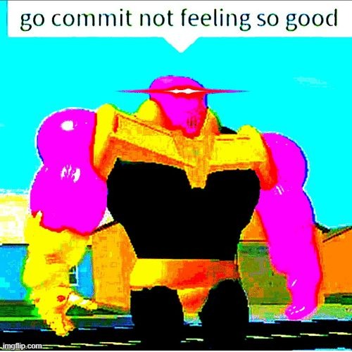 Go commit die | image tagged in go commit die | made w/ Imgflip meme maker