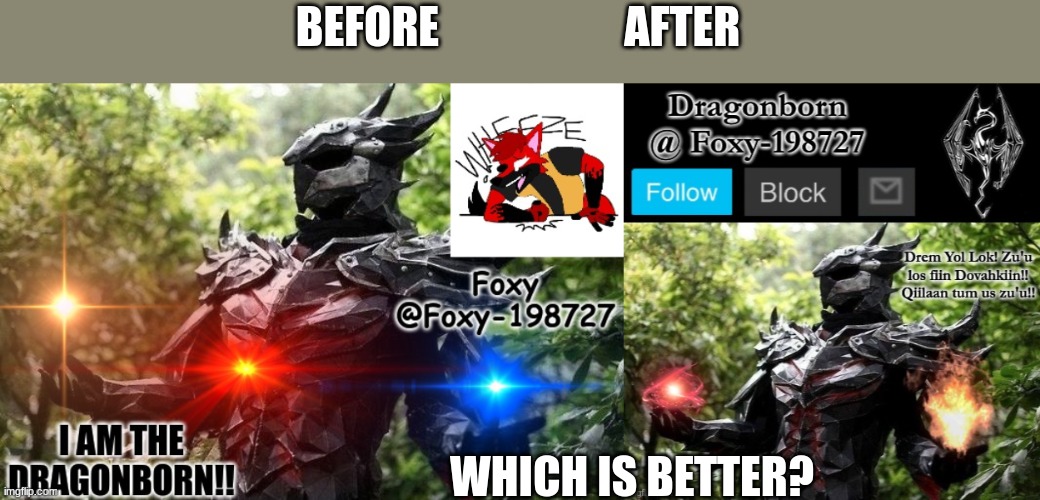 Which is better? | BEFORE                     AFTER; WHICH IS BETTER? | image tagged in foxy-198727 official announcement temp | made w/ Imgflip meme maker