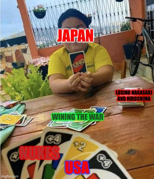 WW2 meme | JAPAN; LOSING NAGASAKI AND HIROSHIMA; WINING THE WAR; USA; NUKES | image tagged in last uno card | made w/ Imgflip meme maker