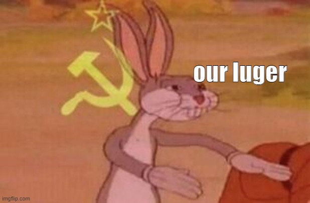 our | our luger | image tagged in our | made w/ Imgflip meme maker