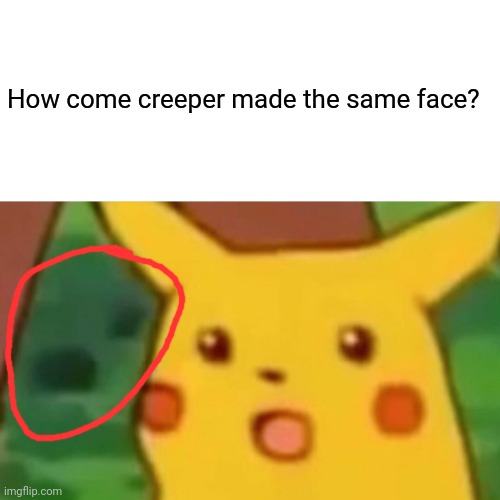 I guess I'm the last one to notice | How come creeper made the same face? | image tagged in memes,surprised pikachu | made w/ Imgflip meme maker