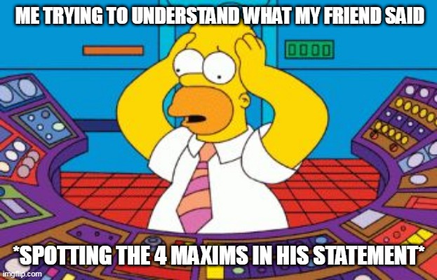 pragmatics be like | ME TRYING TO UNDERSTAND WHAT MY FRIEND SAID; *SPOTTING THE 4 MAXIMS IN HIS STATEMENT* | image tagged in homer simpson plant buttons | made w/ Imgflip meme maker