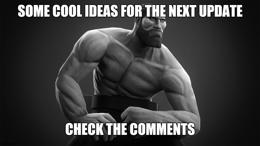 chad | SOME COOL IDEAS FOR THE NEXT UPDATE; CHECK THE COMMENTS | image tagged in chad | made w/ Imgflip meme maker