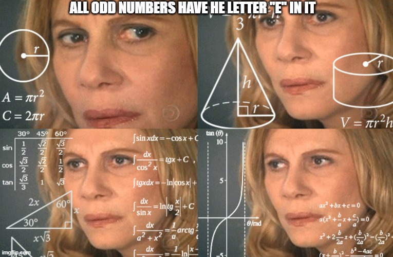 CONFUSED MATH LADY | ALL ODD NUMBERS HAVE HE LETTER "E" IN IT | image tagged in confused math lady | made w/ Imgflip meme maker