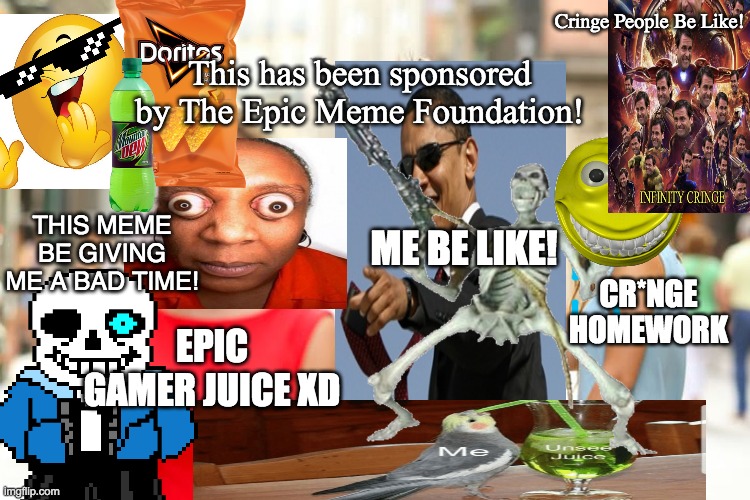 Get Rekt School!! | Cringe People Be Like! This has been sponsored by The Epic Meme Foundation! ME BE LIKE! THIS MEME BE GIVING ME A BAD TIME! CR*NGE HOMEWORK; EPIC GAMER JUICE XD | image tagged in memes,distracted boyfriend,funny,satire,cringe,school | made w/ Imgflip meme maker
