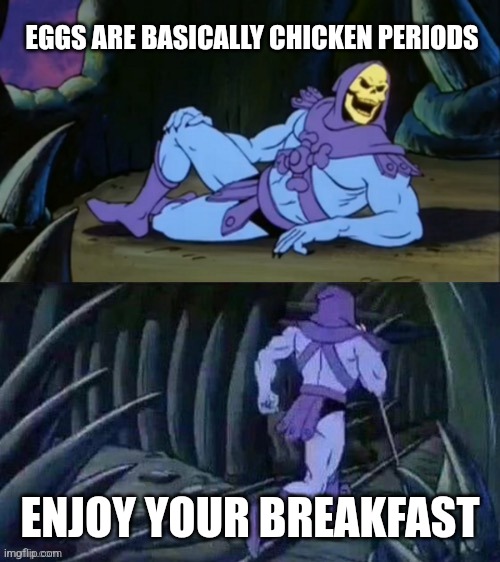 You like eggs? | EGGS ARE BASICALLY CHICKEN PERIODS; ENJOY YOUR BREAKFAST | image tagged in skeletor disturbing facts | made w/ Imgflip meme maker