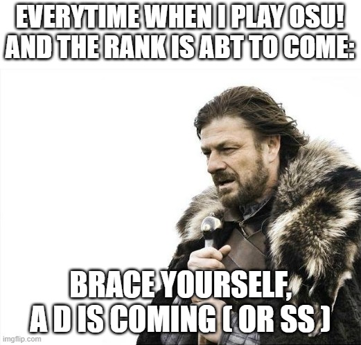 Brace Yourselves X is Coming Meme | EVERYTIME WHEN I PLAY OSU! AND THE RANK IS ABT TO COME:; BRACE YOURSELF, A D IS COMING ( OR SS ) | image tagged in reeeeeeeeeeeeeeeeeeeeee | made w/ Imgflip meme maker