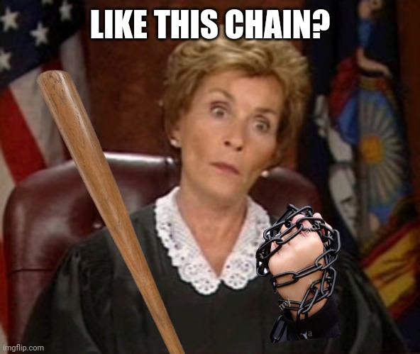 Judge Judy Gangsta | LIKE THIS CHAIN? | image tagged in judge judy gangsta | made w/ Imgflip meme maker
