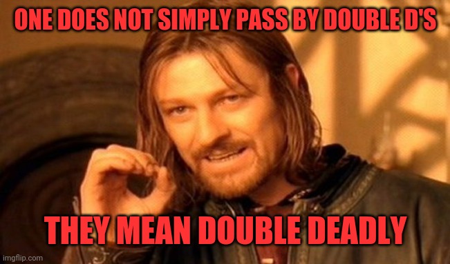 Double d's | ONE DOES NOT SIMPLY PASS BY DOUBLE D'S; THEY MEAN DOUBLE DEADLY | image tagged in memes,one does not simply,juggs,jubblies,hooters | made w/ Imgflip meme maker