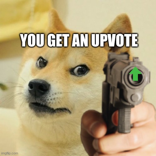 have a nice day | YOU GET AN UPVOTE | image tagged in doge holding a gun | made w/ Imgflip meme maker