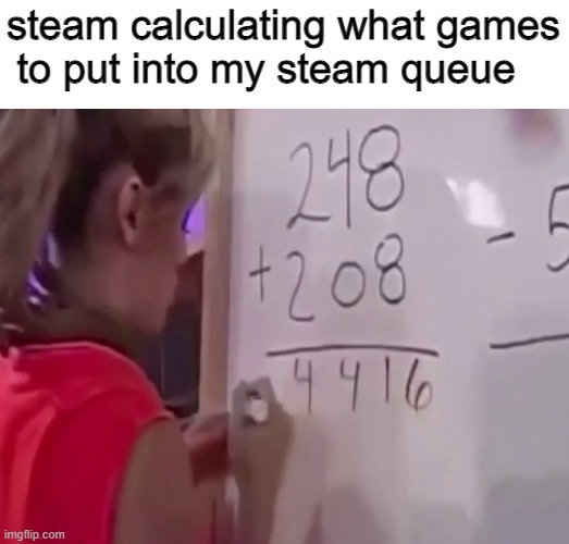 the only good thing that came out of my steam queue today was steam showing me btdb 2 because i didnt know it released yet | steam calculating what games to put into my steam queue | image tagged in math girl | made w/ Imgflip meme maker