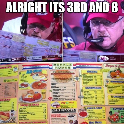 Chiefs | ALRIGHT ITS 3RD AND 8 | image tagged in andy reid waffle house | made w/ Imgflip meme maker