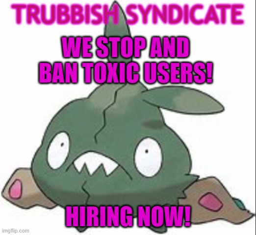 A new faction is born... | WE STOP AND BAN TOXIC USERS! HIRING NOW! | image tagged in trubbish syndicate | made w/ Imgflip meme maker