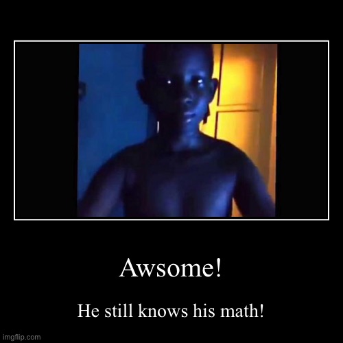 21 | Awsome! | He still knows his math! | image tagged in funny,demotivationals,21 | made w/ Imgflip demotivational maker