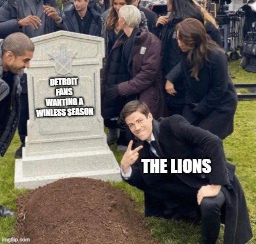The damn Lions | DETROIT FANS WANTING A WINLESS SEASON; THE LIONS | image tagged in grant gustin over grave | made w/ Imgflip meme maker