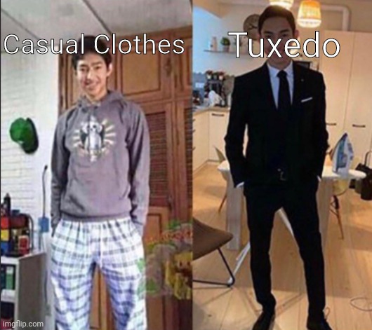 Don't we all just like be anti memes? |  Casual Clothes; Tuxedo | image tagged in memes | made w/ Imgflip meme maker