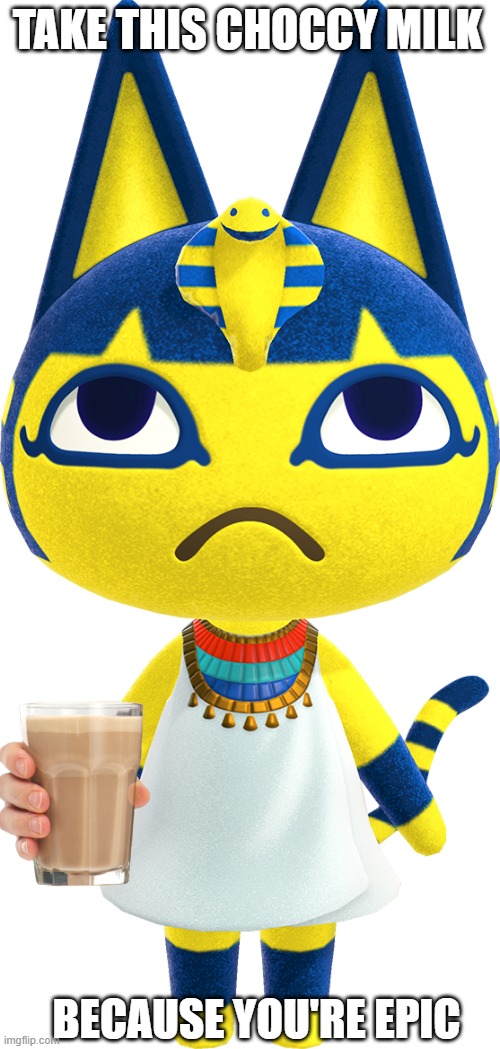 Ankha has something for you | TAKE THIS CHOCCY MILK; BECAUSE YOU'RE EPIC | image tagged in animal crossing | made w/ Imgflip meme maker