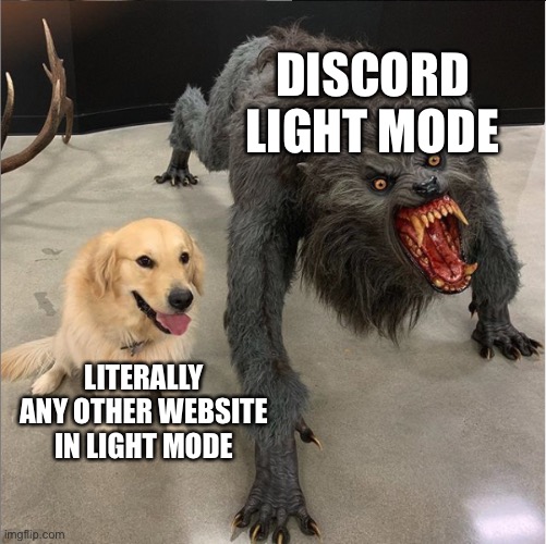 dog vs werewolf | DISCORD LIGHT MODE; LITERALLY ANY OTHER WEBSITE IN LIGHT MODE | image tagged in dog vs werewolf | made w/ Imgflip meme maker