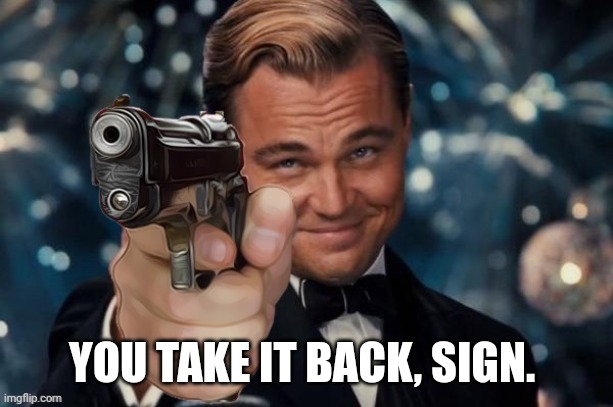 Leonardo Dicaprio Gun | YOU TAKE IT BACK, SIGN. | image tagged in leonardo decaprio gun | made w/ Imgflip meme maker