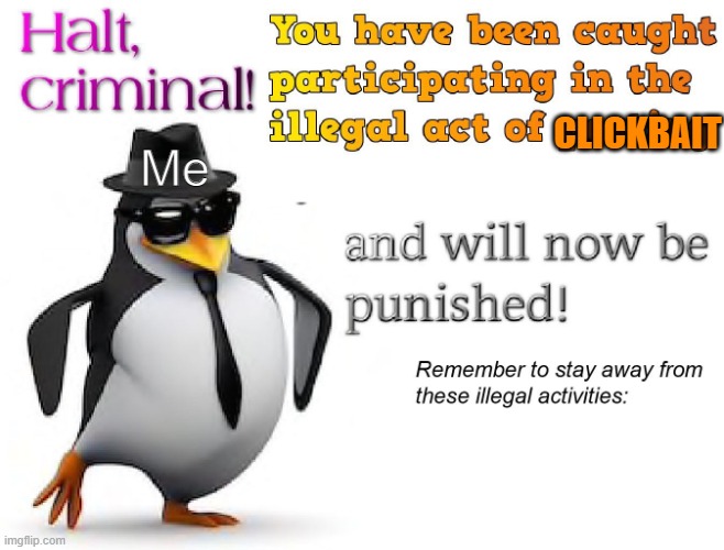 halt criminal! | CLICKBAIT Me | image tagged in halt criminal | made w/ Imgflip meme maker
