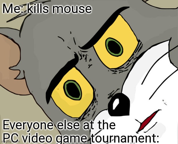 wHy iS mY cOmpUtEr nOt WoRkiNg? | Me: kills mouse; Everyone else at the PC video game tournament: | image tagged in memes,unsettled tom | made w/ Imgflip meme maker