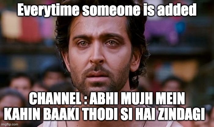 Inactive groups | Everytime someone is added; CHANNEL : ABHI MUJH MEIN KAHIN BAAKI THODI SI HAI ZINDAGI | image tagged in funny memes | made w/ Imgflip meme maker