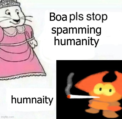 Boa; spamming humanity; humnaity | made w/ Imgflip meme maker