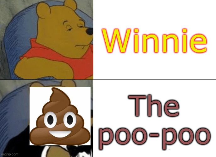 Winnie the poo-poo | Winnie; The poo-poo | image tagged in memes,tuxedo winnie the pooh,poop,funny | made w/ Imgflip meme maker