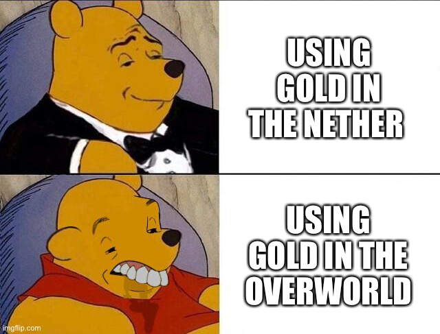 In the nether, say goodbye to piglin attacks, but in the overworld it’s just useless |  USING GOLD IN THE NETHER; USING GOLD IN THE OVERWORLD | image tagged in tuxedo winnie the pooh grossed reverse,gold,nether,overworld,piglin,minecraft | made w/ Imgflip meme maker
