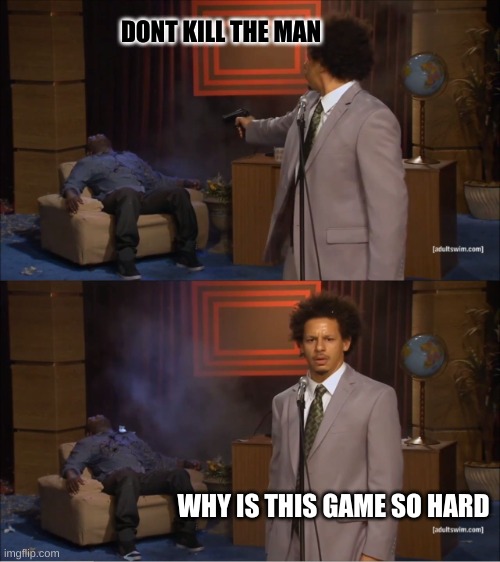 Ads be like | DONT KILL THE MAN; WHY IS THIS GAME SO HARD | image tagged in memes,who killed hannibal | made w/ Imgflip meme maker
