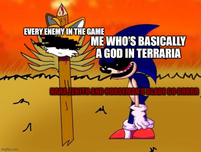 sonic.exe looking at tails head | EVERY ENEMY IN THE GAME ME WHO’S BASICALLY A GOD IN TERRARIA HAHA ZENITH AND HORSEMAN’S BLADE GO BRRRR | image tagged in sonic exe looking at tails head | made w/ Imgflip meme maker