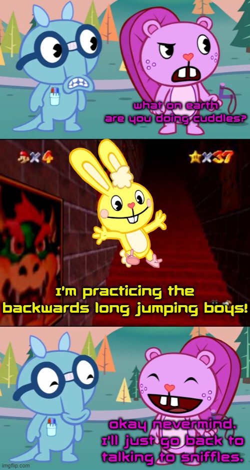 I guess toothy does not know much about the BLJ. | What on earth are you doing cuddles? I'm practicing the backwards long jumping boys! Okay nevermind. I'll just go back to talking to sniffles. | image tagged in what the htf,endless stairs,sniffles and toothy htf,memes | made w/ Imgflip meme maker