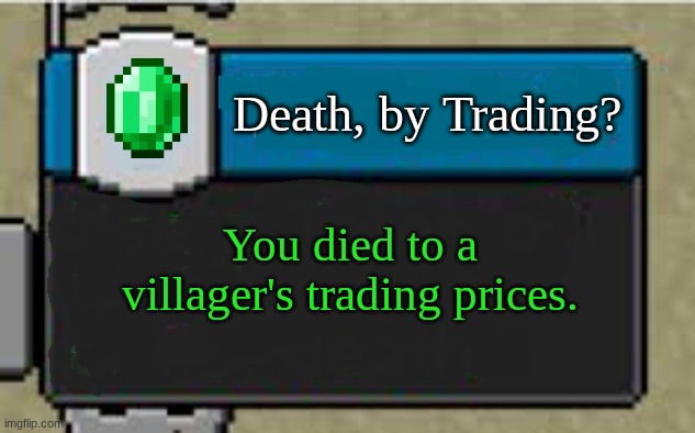 what |  Death, by Trading? You died to a villager's trading prices. | image tagged in minecraft custom advancement | made w/ Imgflip meme maker