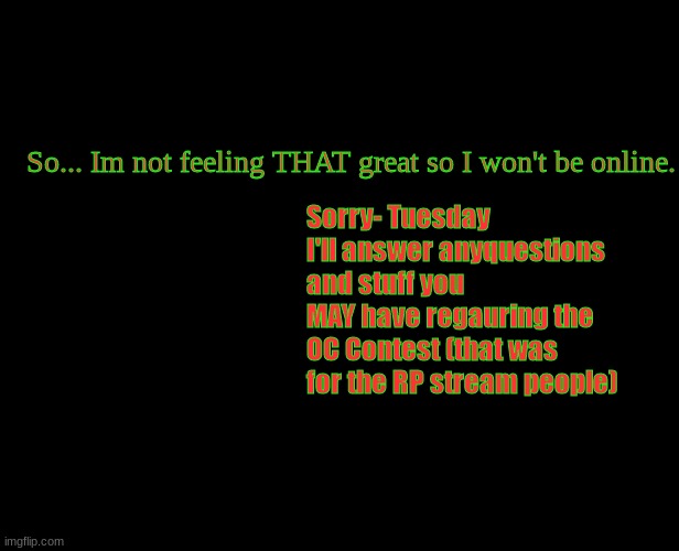 also Images on imgflip are acting up today- I dunno why- | So... Im not feeling THAT great so I won't be online. Sorry- Tuesday I'll answer anyquestions and stuff you MAY have regarding the OC Contest (that was for the RP stream people) | image tagged in sensei-lucario winter template | made w/ Imgflip meme maker