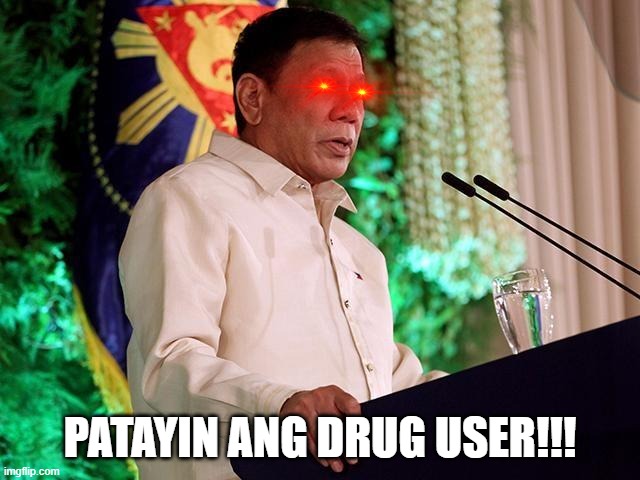 Rodrigo Duterte | PATAYIN ANG DRUG USER!!! | image tagged in rodrigo duterte | made w/ Imgflip meme maker