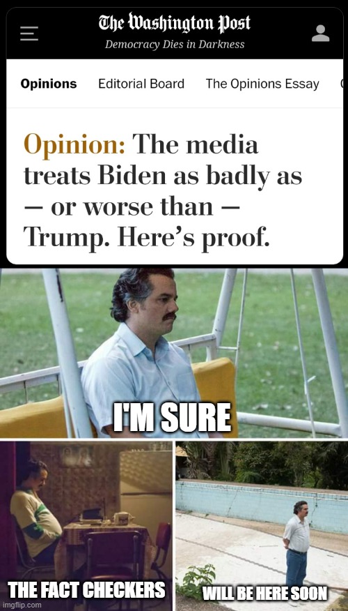 Fact Check | I'M SURE; THE FACT CHECKERS; WILL BE HERE SOON | image tagged in memes,sad pablo escobar,corporate press,fact checkers,ssdd | made w/ Imgflip meme maker