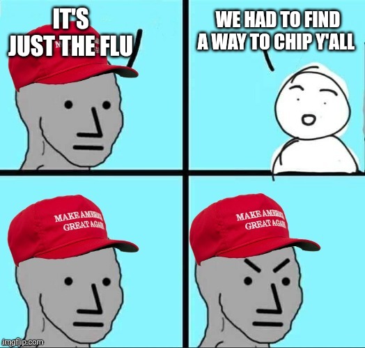 And edit your dna | IT'S JUST THE FLU; WE HAD TO FIND A WAY TO CHIP Y'ALL | image tagged in maga npc an an0nym0us template | made w/ Imgflip meme maker