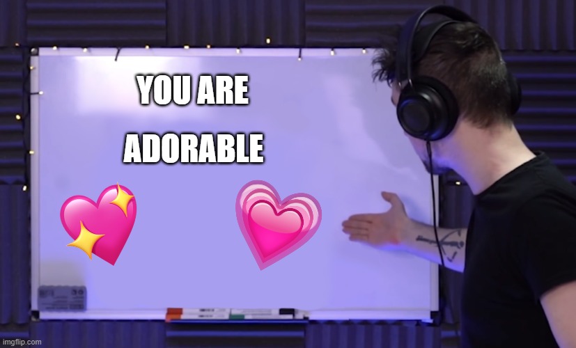 *slaps board* | YOU ARE; ADORABLE | image tagged in jacksepticeye whiteboard,wholesome,crusader | made w/ Imgflip meme maker