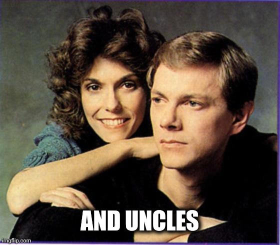 The Carpenters | AND UNCLES | image tagged in the carpenters | made w/ Imgflip meme maker