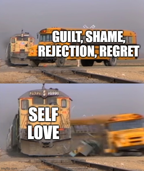 Self Love is Stronger | GUILT, SHAME, REJECTION, REGRET; SELF LOVE | image tagged in a train hitting a school bus | made w/ Imgflip meme maker
