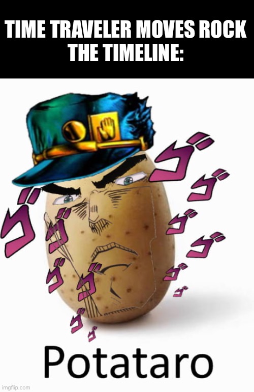 Dio >:) | TIME TRAVELER MOVES ROCK
THE TIMELINE: | image tagged in anime,jojo's bizarre adventure,jojo,jojo meme,potato | made w/ Imgflip meme maker