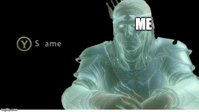 Same | ME | image tagged in same | made w/ Imgflip meme maker