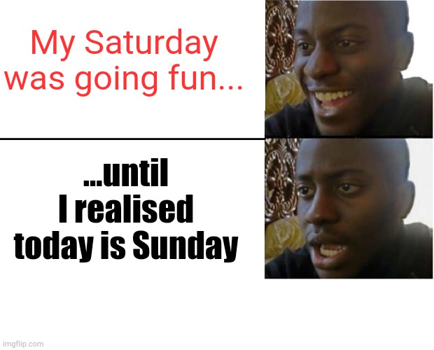 Disappointed Black Guy | My Saturday was going fun... ...until I realised today is Sunday | image tagged in disappointed black guy | made w/ Imgflip meme maker