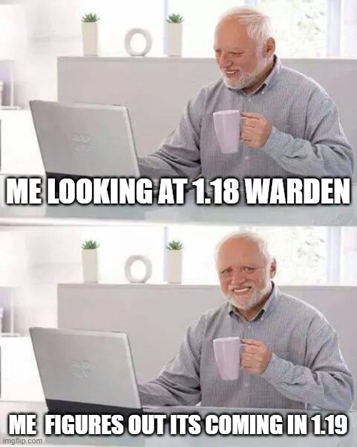 Hide the Pain Harold Meme | ME LOOKING AT 1.18 WARDEN; ME  FIGURES OUT ITS COMING IN 1.19 | image tagged in memes,hide the pain harold | made w/ Imgflip meme maker