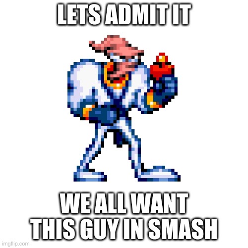 earthworm jim | LETS ADMIT IT; WE ALL WANT THIS GUY IN SMASH | image tagged in memes,blank white template | made w/ Imgflip meme maker