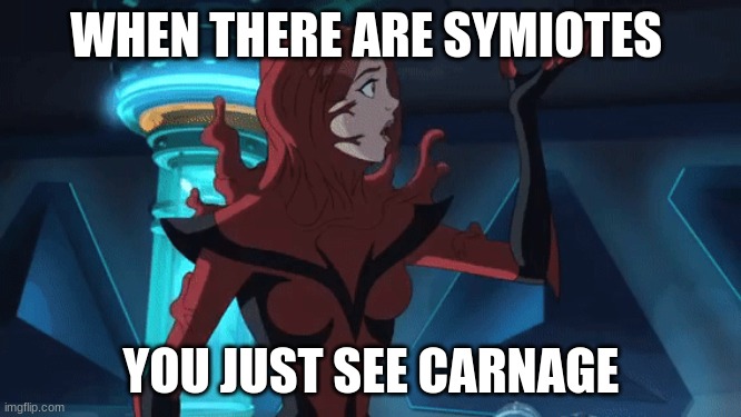 carnage | WHEN THERE ARE SYMIOTES; YOU JUST SEE CARNAGE | image tagged in memes | made w/ Imgflip meme maker