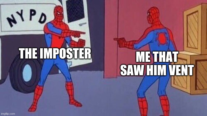 spiderman pointing at spiderman | THE IMPOSTER; ME THAT SAW HIM VENT | image tagged in spiderman pointing at spiderman | made w/ Imgflip meme maker