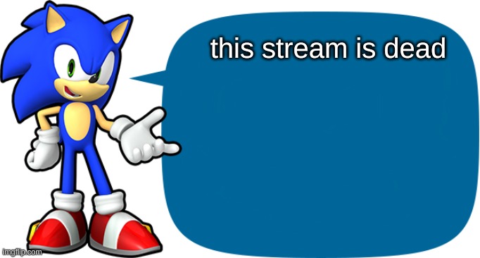 Sonic Sez | this stream is dead | image tagged in sonic sez,memes | made w/ Imgflip meme maker