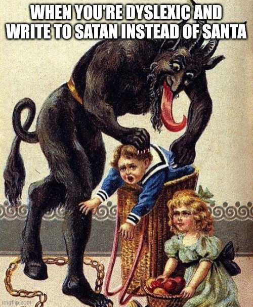 Krampus | WHEN YOU'RE DYSLEXIC AND WRITE TO SATAN INSTEAD OF SANTA | image tagged in krampus | made w/ Imgflip meme maker